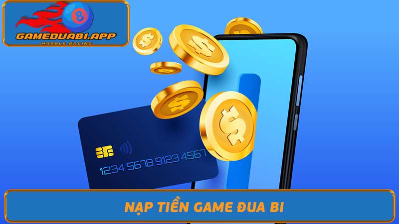 Cách nạp tiền Game đua bi đơn giản, nhanh chóng cho bet thủ