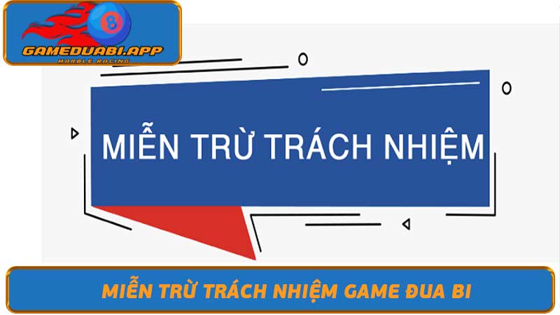 Miễn Trừ Trách Nhiệm Game đua bi Bạn Cần Biết Gì